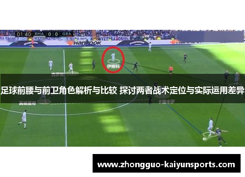 足球前腰与前卫角色解析与比较 探讨两者战术定位与实际运用差异