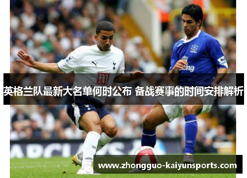 英格兰队最新大名单何时公布 备战赛事的时间安排解析
