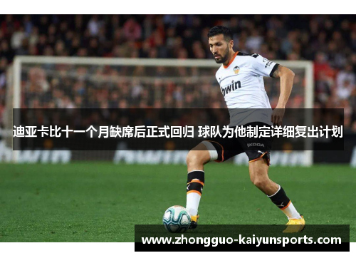 迪亚卡比十一个月缺席后正式回归 球队为他制定详细复出计划