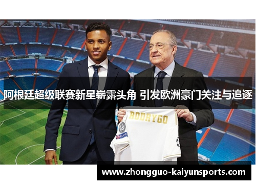 阿根廷超级联赛新星崭露头角 引发欧洲豪门关注与追逐