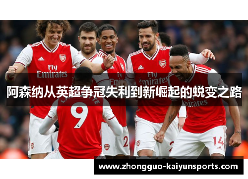 阿森纳从英超争冠失利到新崛起的蜕变之路