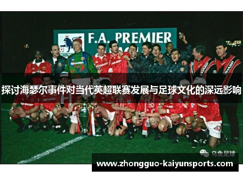 探讨海瑟尔事件对当代英超联赛发展与足球文化的深远影响