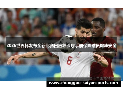 2026世界杯发布全新比赛日应急医疗手册保障球员健康安全