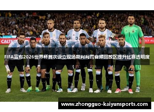 FIFA宣布2026世界杯首次设立现场裁判判罚音频回放区提升比赛透明度