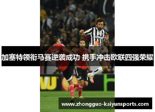 加塞特领衔马赛逆袭成功 携手冲击欧联四强荣耀