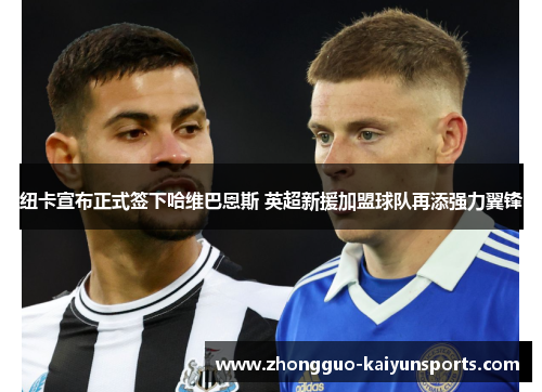 纽卡宣布正式签下哈维巴恩斯 英超新援加盟球队再添强力翼锋