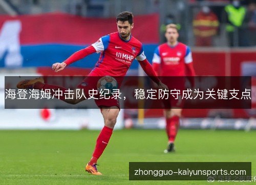 海登海姆冲击队史纪录，稳定防守成为关键支点